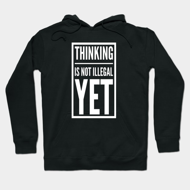 Thinking is Not Illegal Yet | Freedom of thought Design Hoodie by DesignsbyZazz